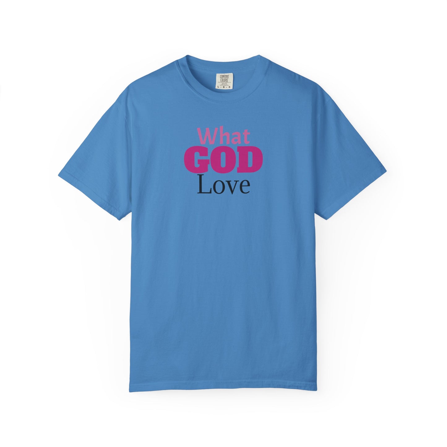 What GOD Love - Unisex Garment-Dyed T-shirt