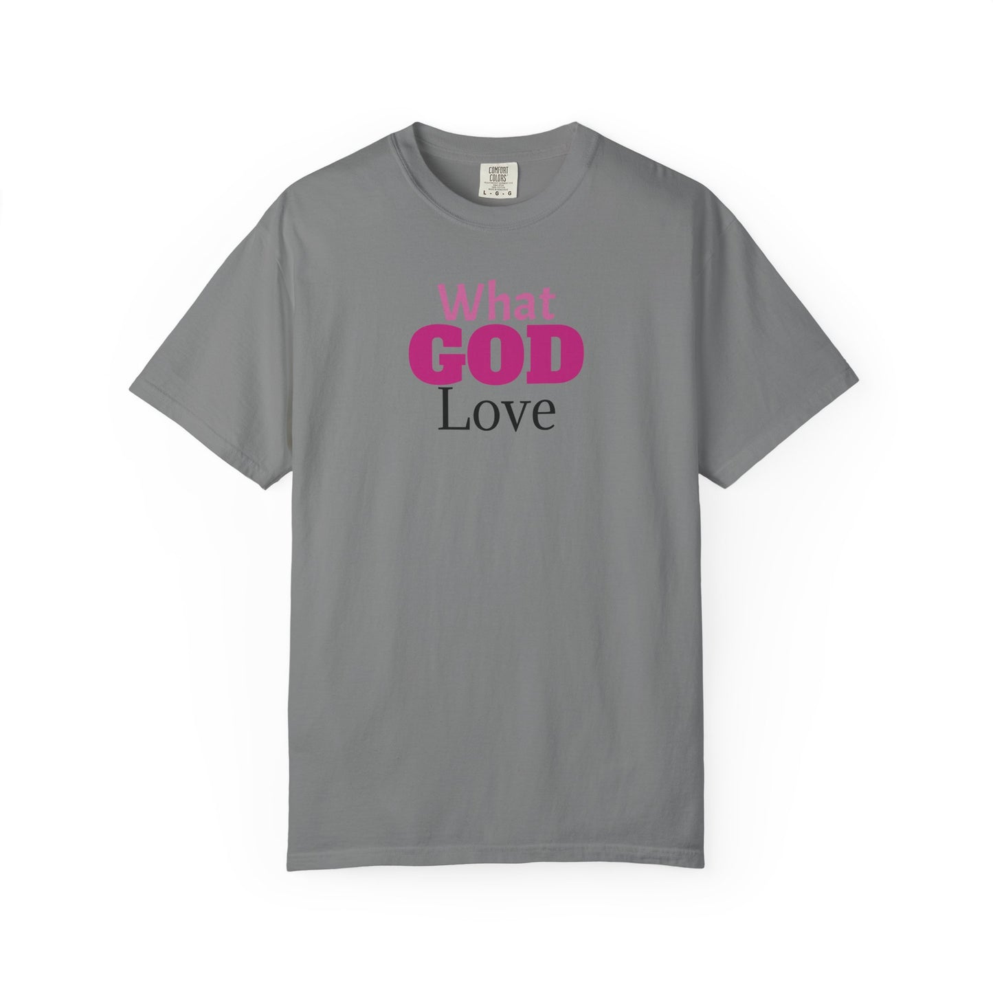 What GOD Love - Unisex Garment-Dyed T-shirt