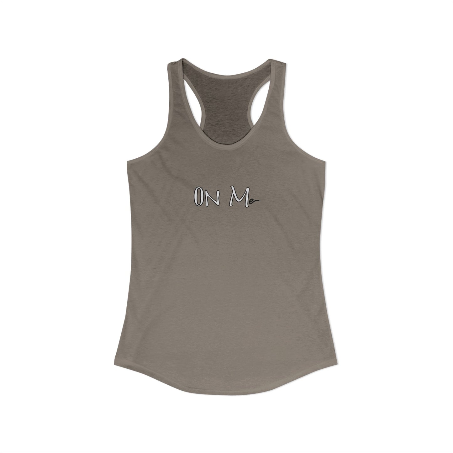 On Me - Women's Ideal Racerback Tank, Women's Tee, Tank Top, Workout Shirt, Gym Apparel, Fitness Top