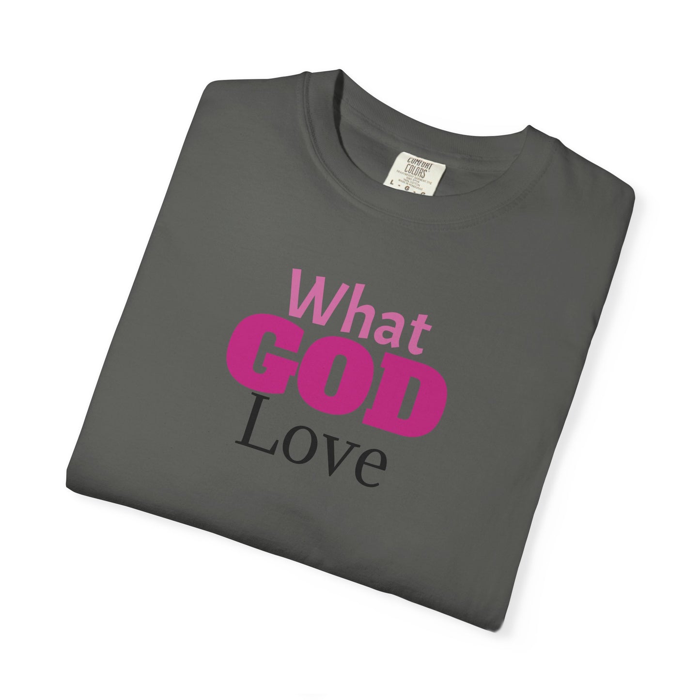 What GOD Love - Unisex Garment-Dyed T-shirt