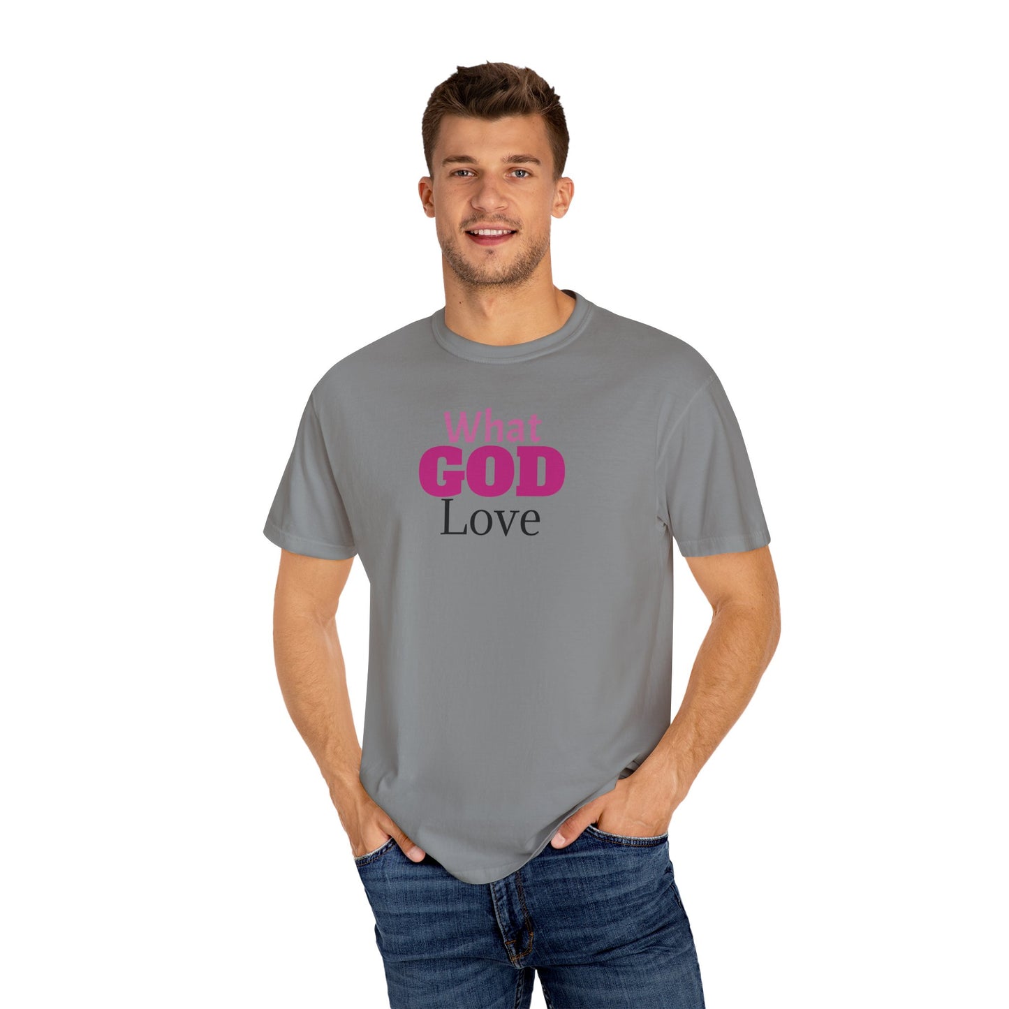What GOD Love - Unisex Garment-Dyed T-shirt