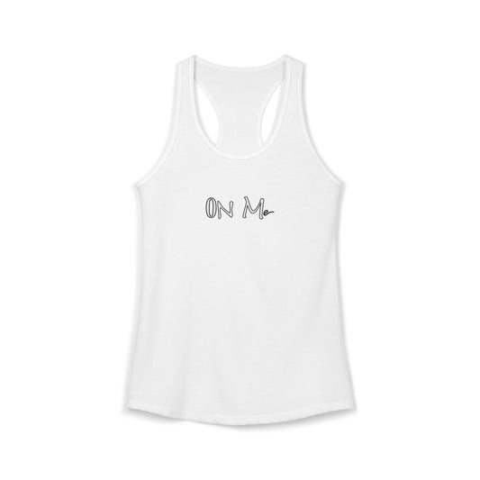 On Me - Women's Ideal Racerback Tank, Women's Tee, Tank Top, Workout Shirt, Gym Apparel, Fitness Top