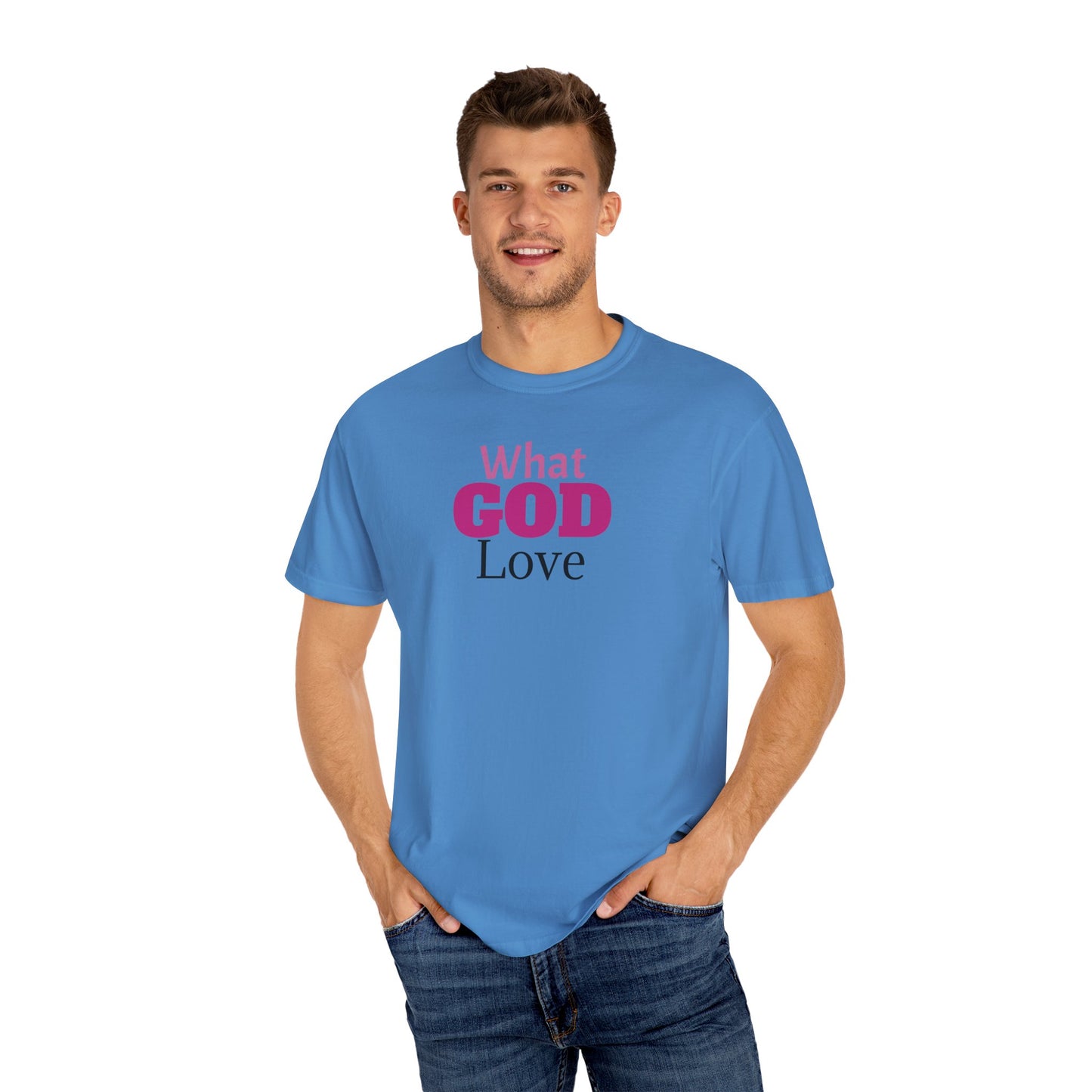 What GOD Love - Unisex Garment-Dyed T-shirt