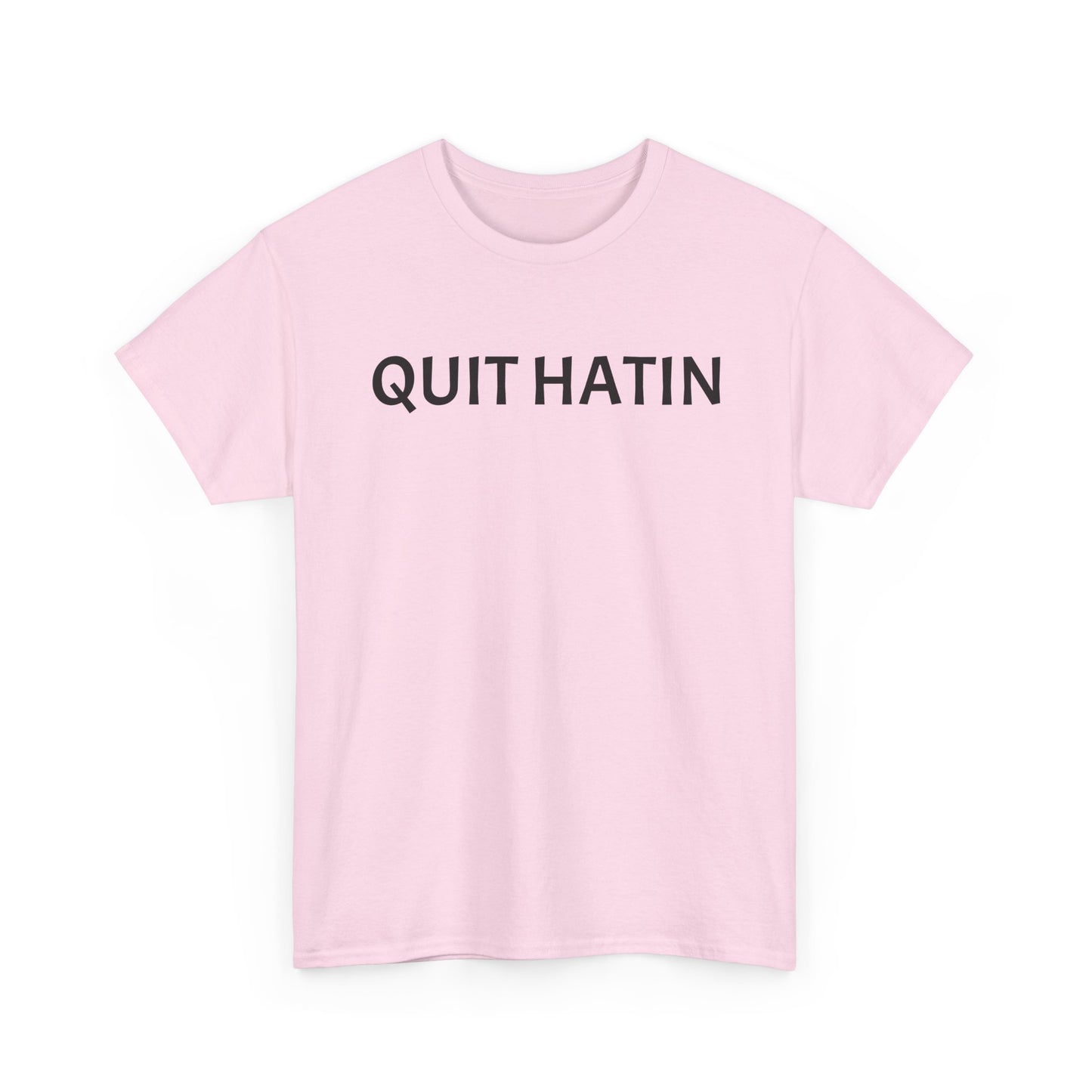 Quit Hatin - Unisex Heavy Cotton Tee